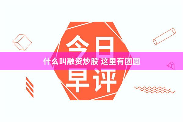 什么叫融资炒股 这里有团圆