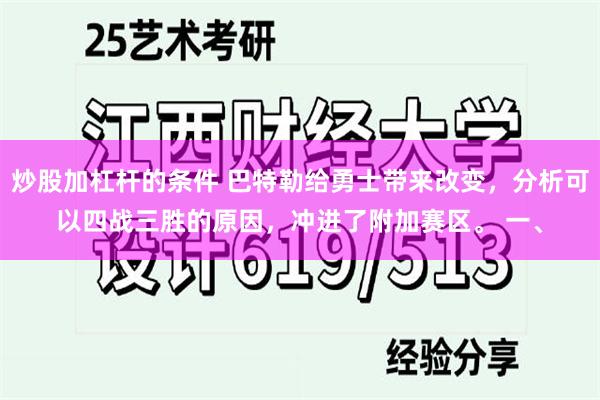 炒股加杠杆的条件 巴特勒给勇士带来改变，分析可以四战三胜的原因，冲进了附加赛区。 一、