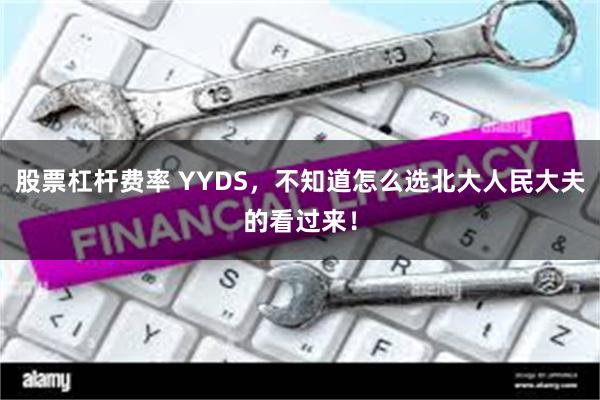 股票杠杆费率 YYDS，不知道怎么选北大人民大夫的看过来！